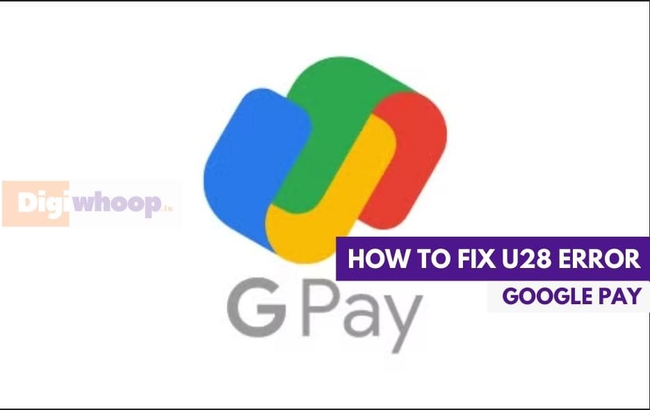 How to Fix U28 Error in Google Pay